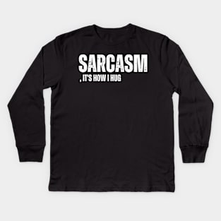 Sarcasm, It's How I Hug Kids Long Sleeve T-Shirt